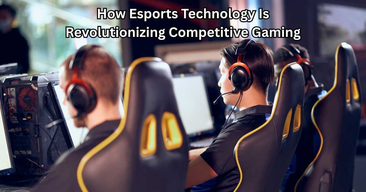 How Esports Technology Is Revolutionizing Competitive Gaming
