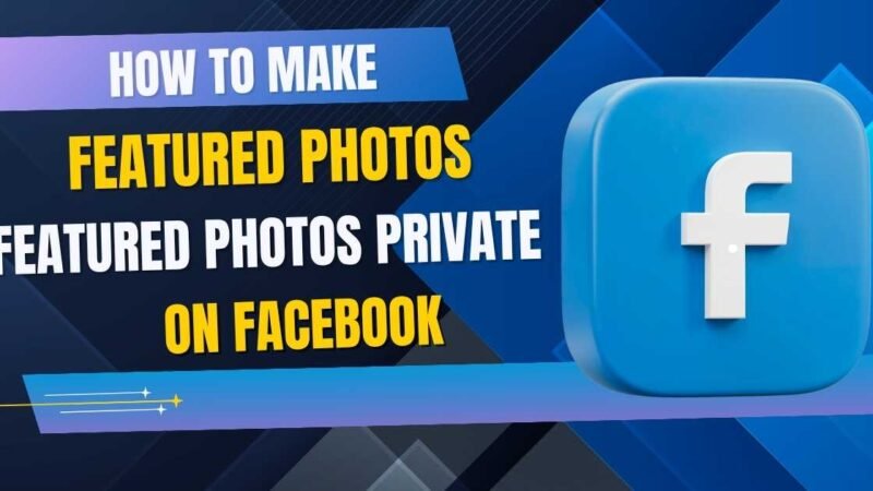 How to Make Featured Photos Private on Facebook