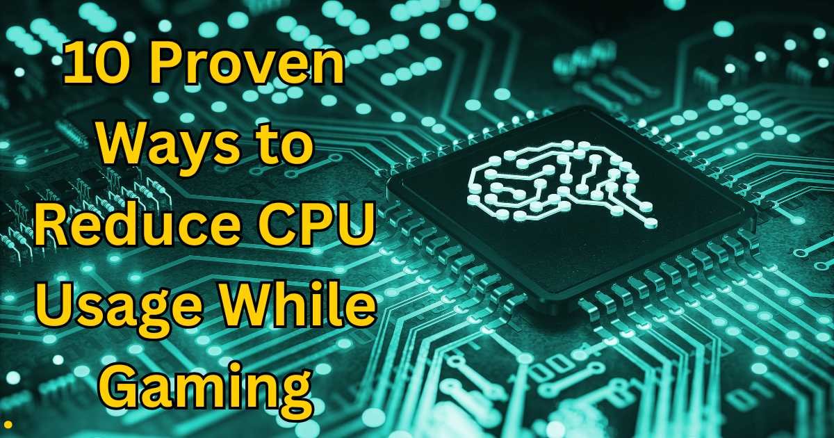 10 Proven Ways to Reduce CPU Usage While Gaming