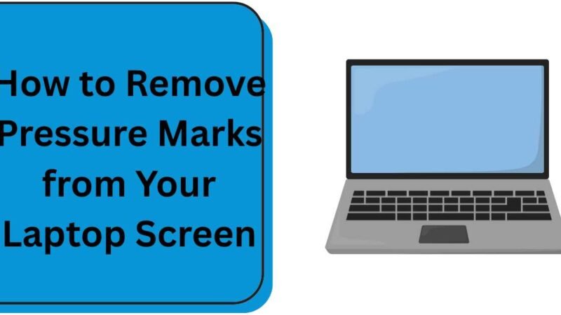 How to Remove Pressure Marks from Your Laptop Screen