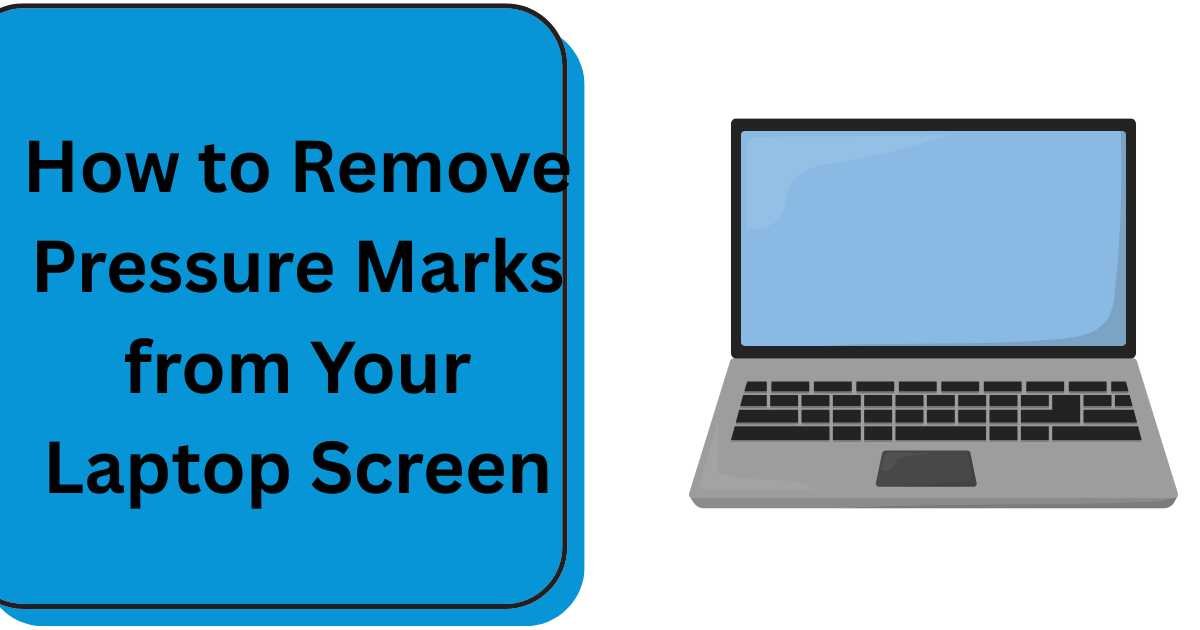 How to Remove Pressure Marks from Your Laptop Screen