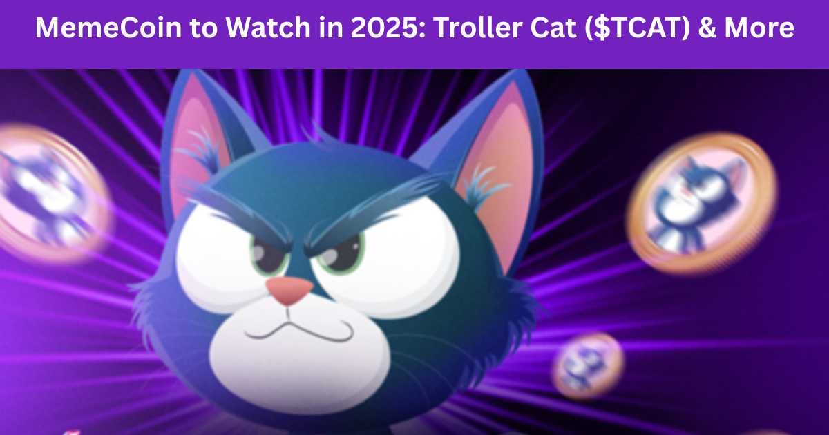 MemeCoin to Watch in 2025: Troller Cat ($TCAT) & More