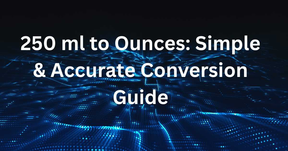 250 ml to Ounces: Simple & Accurate Conversion Guide