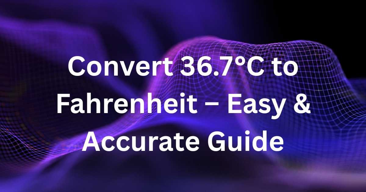 Convert 36.7°C to Fahrenheit – Easy & Accurate Guide