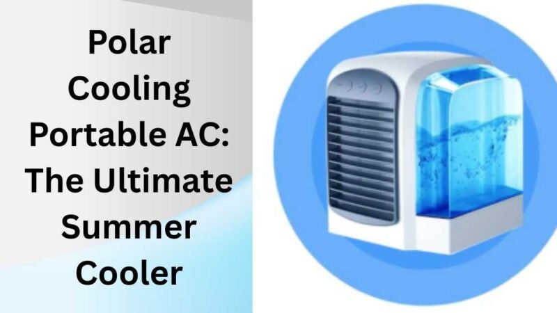 Polar Cooling Portable AC: The Ultimate Summer Cooler