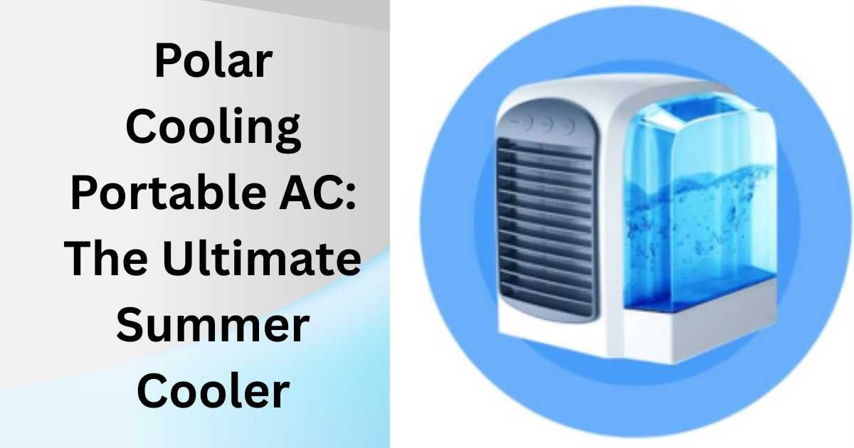 Polar Cooling Portable AC: The Ultimate Summer Cooler