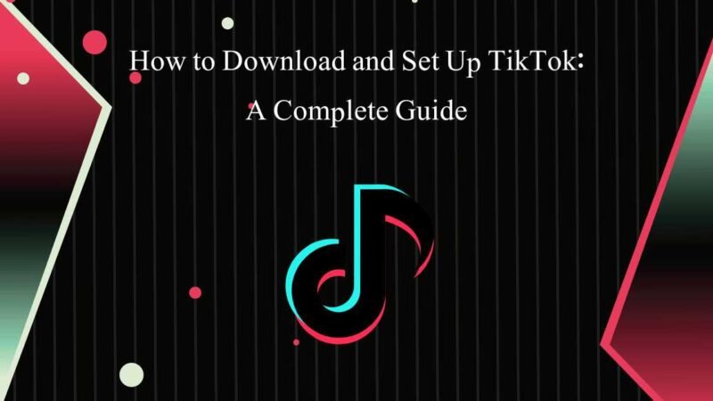 How to Download and Set Up TikTok: A Complete Guide