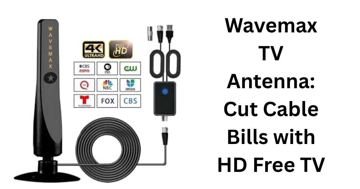 Wavemax TV Antenna: Cut Cable Bills with HD Free TV