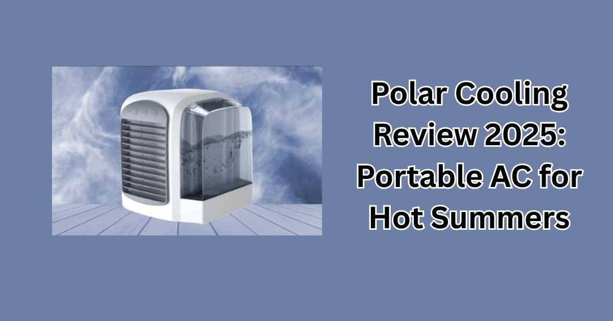 Polar Cooling Review 2025: Portable AC for Hot Summers